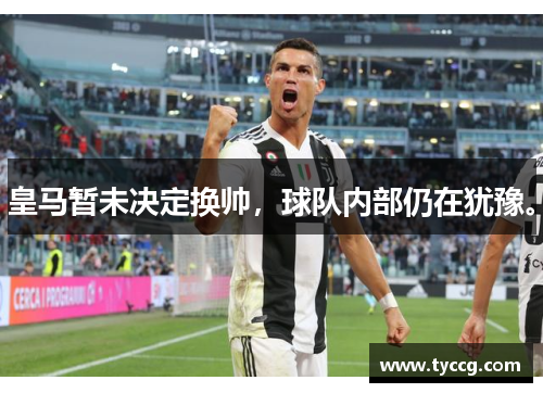 皇马暂未决定换帅,球队内部仍在犹豫。 皇马暂未决定换帅,球队内部仍在犹豫。